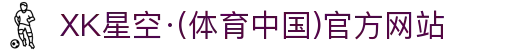 XK星空·(体育中国)官方网站