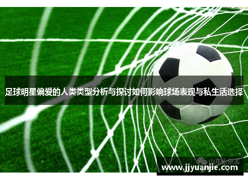 足球明星偏爱的人类类型分析与探讨如何影响球场表现与私生活选择